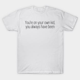 you're on your own kid, you always have been T-Shirt